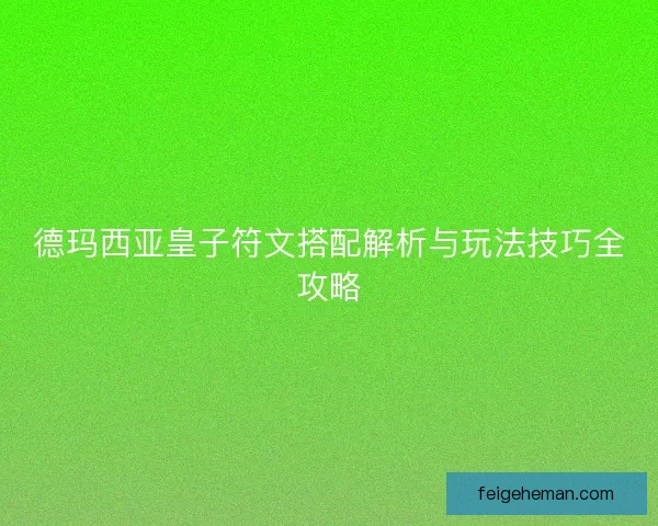 德玛西亚皇子符文搭配解析与玩法技巧全攻略